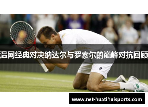 温网经典对决纳达尔与罗索尔的巅峰对抗回顾