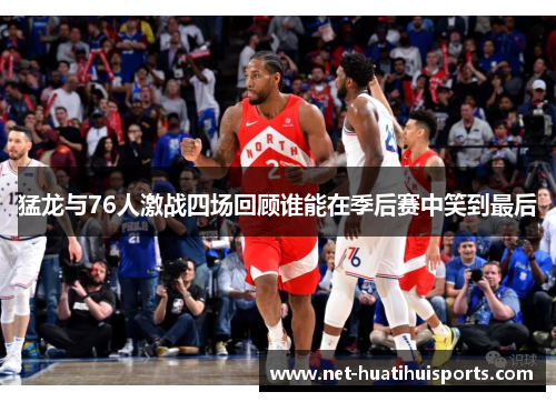 猛龙与76人激战四场回顾谁能在季后赛中笑到最后